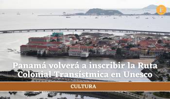 Panamá volverá a inscribir la Ruta Colonial Transístmica en Unesco tras “subsanar errores”